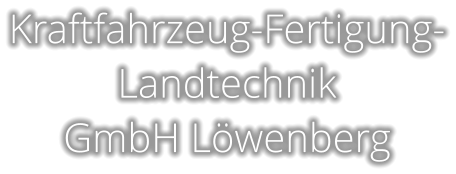 Kraftfahrzeug-Fertigung- Landtechnik  GmbH Löwenberg